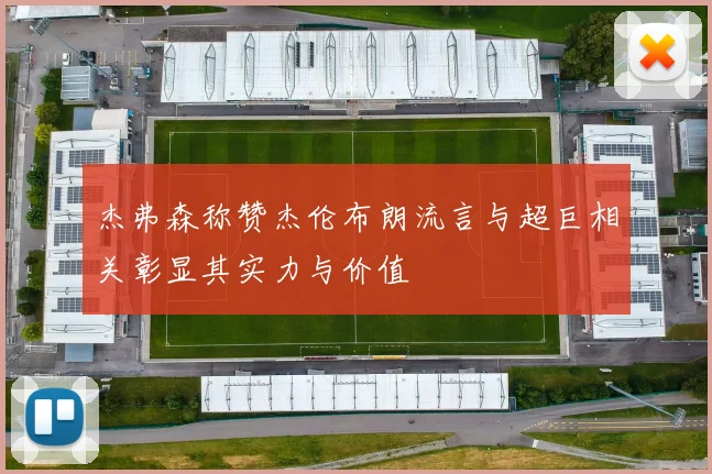 杰弗森称赞杰伦布朗流言与超巨相关彰显其实力与价值