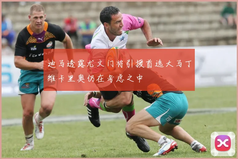 迪马透露尤文门将引援首选大马丁维卡里奥仍在考虑之中